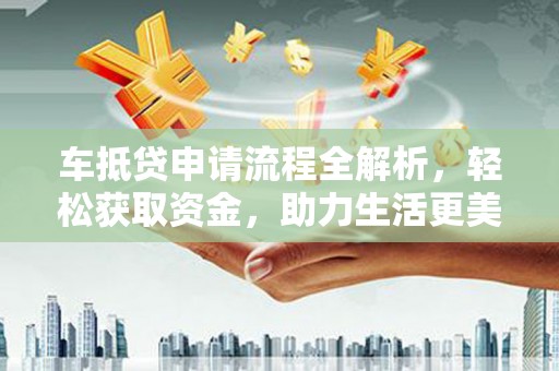 轮台车抵贷申请流程全解析，轻松获取资金，助力生活更美好