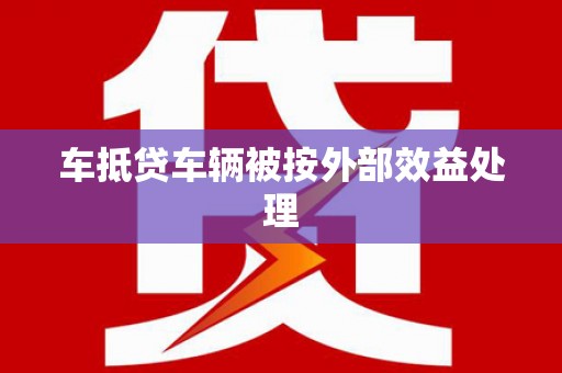 阆中车抵贷车辆被按外部效益处理