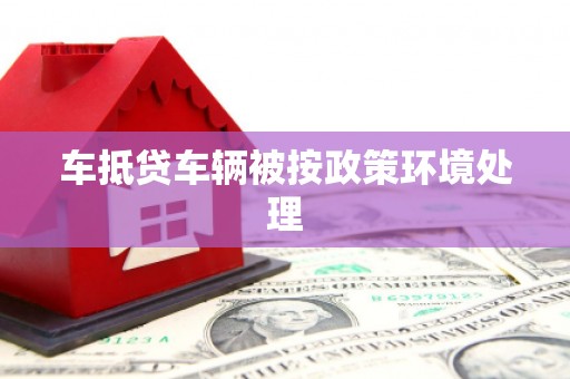 板桥车抵贷车辆被按政策环境处理