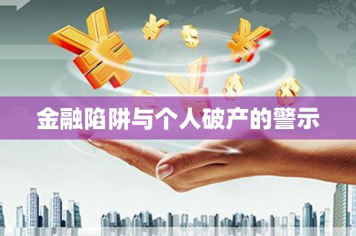 隆阳金融陷阱与个人破产的警示