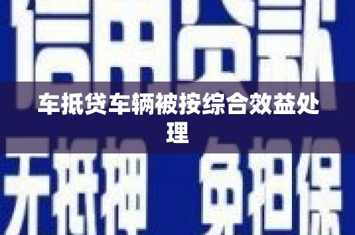 达孜车抵贷车辆被按综合效益处理